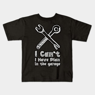 I Cant I Have Plans In The Garage Fathers Day Car Mechanics Kids T-Shirt